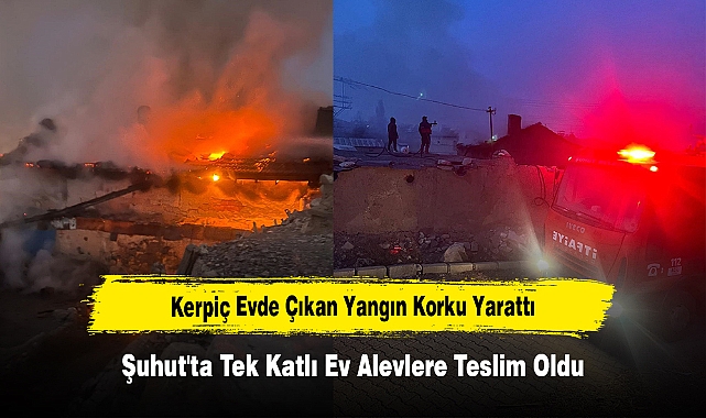 Kerpiç Evde Çıkan Yangın Korku Yarattı!  Şuhut'ta Tek Katlı Ev Alevlere Teslim Oldu