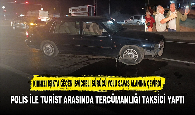 KIRMIZI IŞIKTA GEÇEN İSVİÇRELİ SÜRÜCÜ YOLU SAVAŞ ALANINA ÇEVİRDİ