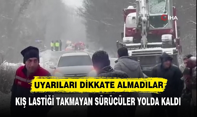 KIŞ LASTİĞİ TAKMAYAN SÜRÜCÜLER YOLDA KALDI