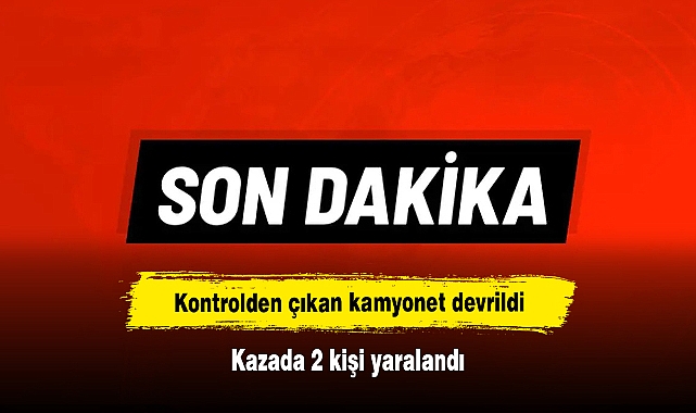 Kontrolden çıkan kamyonet devrildi: Kazada 2 kişi yaralandı