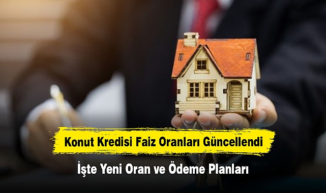 Konut Kredisi Faiz Oranları Güncellendi: İşte Yeni Oran ve Ödeme Planları…