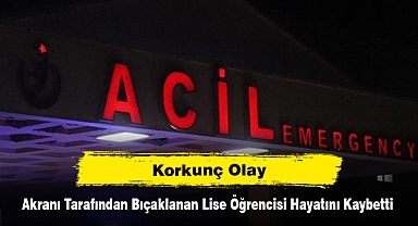 Korkunç Olay: Akranı Tarafından Bıçaklanan Lise Öğrencisi Hayatını Kaybetti