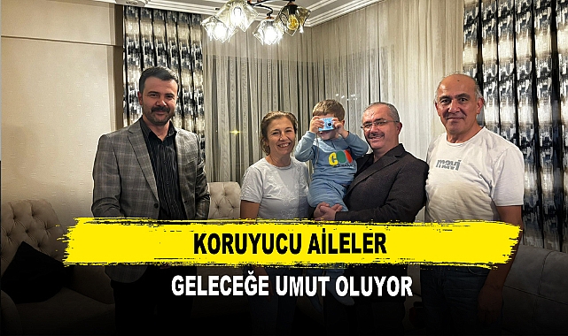 Koruyucu Aileler Geleceğe Umut Oluyor