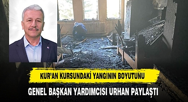Kur’an Kursundaki Yangının Boyutunu Genel Başkan Yardımcısı Urhan Paylaştı