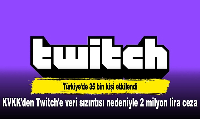 KVKK'den Twitch'e veri sızıntısı nedeniyle 2 milyon lira ceza: Türkiye'de 35 bin kişi etkilendi
