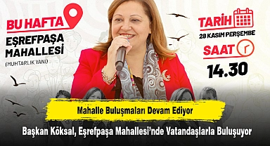 Mahalle Buluşmaları Devam Ediyor: Başkan Köksal, Eşrefpaşa Mahallesi’nde Vatandaşlarla Buluşuyor