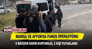Manisa Ve Afyon'da Fuhuş Operasyonu: 6 Mağdur Kadın Kurtarıldı, 2 Kişi Tutuklandı