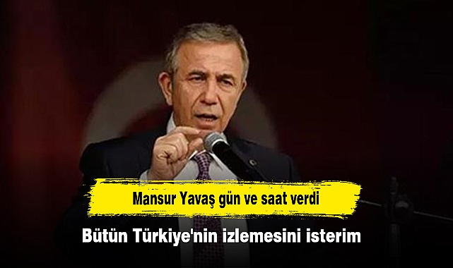 Mansur Yavaş gün ve saat verdi: Bütün Türkiye'nin izlemesini isterim