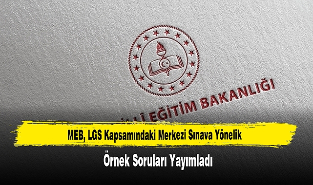 MEB, LGS Kapsamındaki Merkezi Sınava Yönelik Örnek Soruları Yayımladı