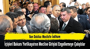 Meclis'te İzdiham İçişleri Bakanı Yerlikaya'nın Meclise Girişini Engellemeye Çalıştılar