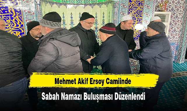 Mehmet Akif Ersoy Camiinde Sabah Namazı Buluşması Düzenlendi