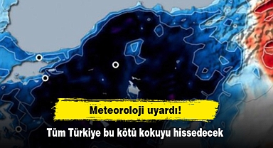 Meteoroloji uyardı! Tüm Türkiye bu kötü kokuyu hissedecek