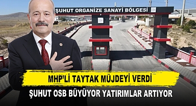 MHP’li Taytak Müjdeyi Verdi Şuhut OSB Büyüyor Yatırımlar Artıyor