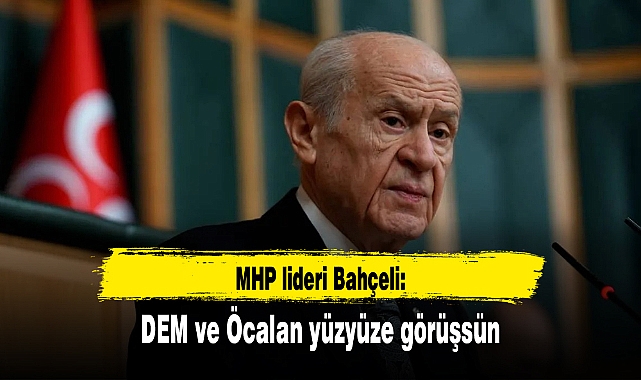 MHP lideri Bahçeli: DEM ve Öcalan yüzyüze görüşsün