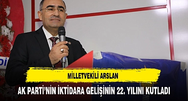 MİLLETVEKİLİ ARSLAN AK PARTİ'NİN İKTİDARA GELİŞİNİN 22. YILINI KUTLADI