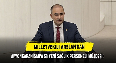 Milletvekili Arslan'dan Afyonkarahisar’a 58 Yeni Sağlık Personeli Müjdesi