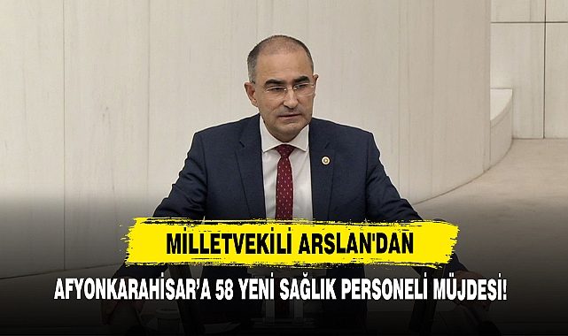 Milletvekili Arslan'dan Afyonkarahisar’a 58 Yeni Sağlık Personeli Müjdesi