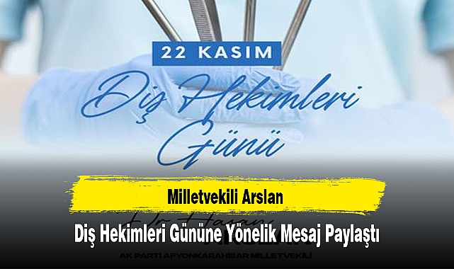 Milletvekili Arslan Diş Hekimleri Gününe Yönelik Mesaj Paylaştı
