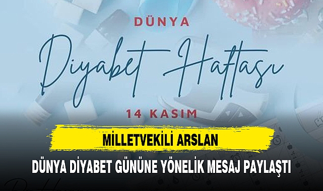 MİLLETVEKİLİ ARSLAN DÜNYA DİYABET GÜNÜNE YÖNELİK MESAJ PAYLAŞTI