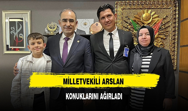 MİLLETVEKİLİ ARSLAN KONUKLARINI AĞIRLADI