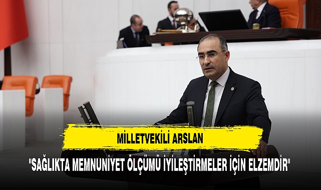 Milletvekili Arslan, "Sağlıkta Memnuniyet Ölçümü İyileştirmeler İçin Elzemdir"