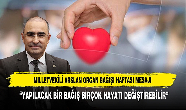 Milletvekili Arslan, “Yapılacak Bir Bağış Birçok Hayatı Değiştirebilir”