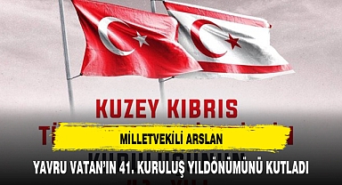 MİLLETVEKİLİ ARSLAN, YAVRU VATAN’IN 41. KURULUŞ YILDÖNÜMÜNÜ KUTLADI