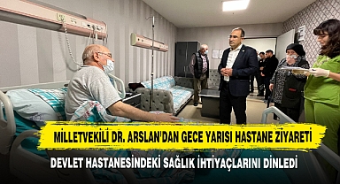 Milletvekili Dr. Arslan’dan Gece Yarısı Hastane Ziyareti