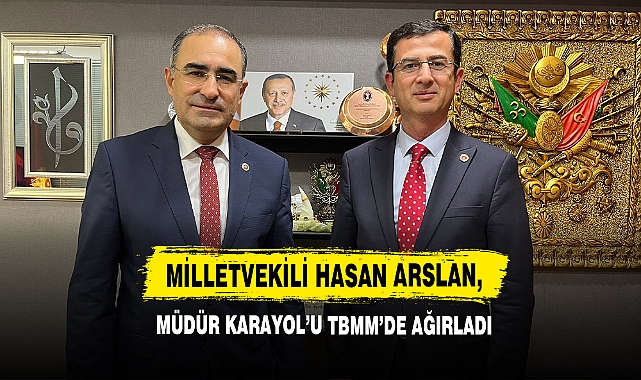 Milletvekili Hasan Arslan, Müdür Karayol’u TBMM’de Ağırladı 