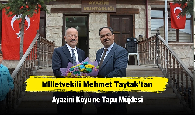 Milletvekili Mehmet Taytak’tan Ayazini Köyü'ne Tapu Müjdesi