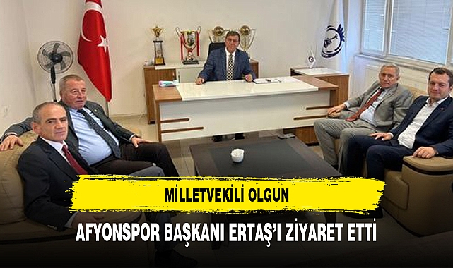 MİLLETVEKİLİ OLGUN, AFYONSPOR BAŞKANI ERTAŞ’I ZİYARET ETTİ