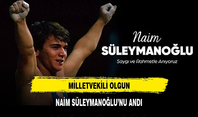 MİLLETVEKİLİ OLGUN, NAİM SÜLEYMANOĞLU'NU ANDI