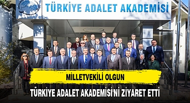 MİLLETVEKİLİ OLGUN, TÜRKİYE ADALET AKADEMİSİ'Nİ ZİYARET ETTİ