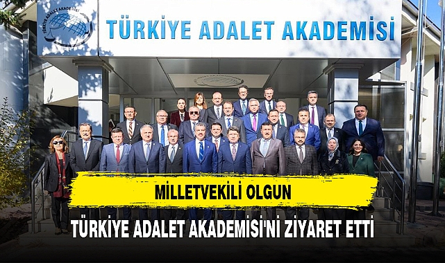 MİLLETVEKİLİ OLGUN, TÜRKİYE ADALET AKADEMİSİ'Nİ ZİYARET ETTİ