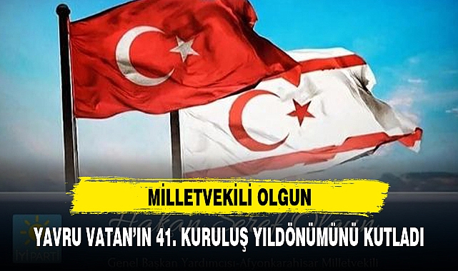 MİLLETVEKİLİ OLGUN, YAVRU VATAN'IN 41. KURULUŞ YILDÖNÜMÜNÜ KUTLADI