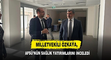 Milletvekili Özkaya, AFSÜ’nün Sağlık Yatırımlarını İnceledi