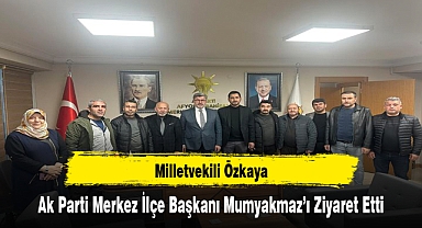 Milletvekili Özkaya, Ak Parti Merkez İlçe Başkanı Mumyakmaz’ı Ziyaret Etti
