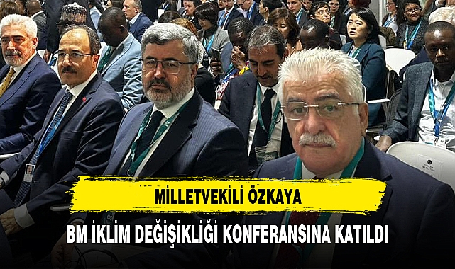 MİLLETVEKİLİ ÖZKAYA, BM İKLİM DEĞİŞİKLİĞİ KONFERANSINA KATILDI