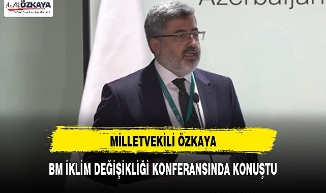 MİLLETVEKİLİ ÖZKAYA, BM İKLİM DEĞİŞİKLİĞİ KONFERANSINDA KONUŞTU