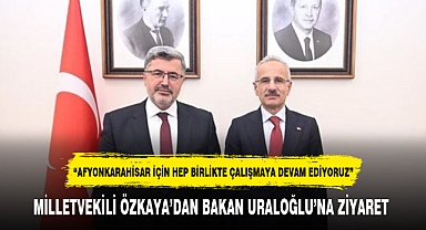 MİLLETVEKİLİ ÖZKAYA'DAN BAKAN URALOĞLU'NA ZİYARET