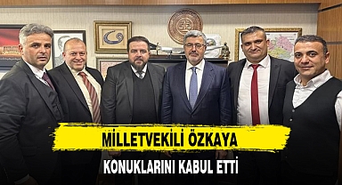 MİLLETVEKİLİ ÖZKAYA KONUKLARINI KABUL ETTİ