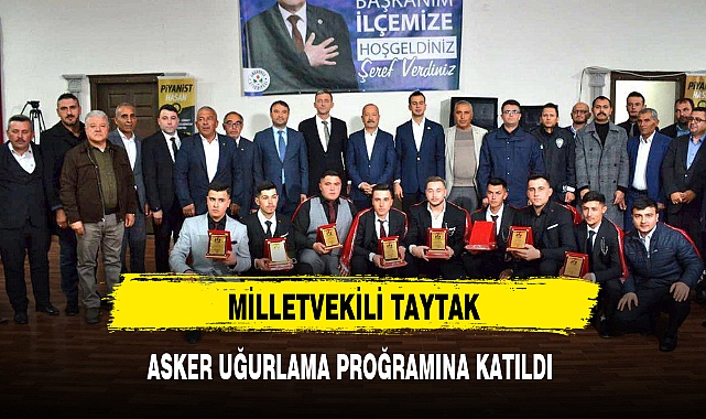 MİLLETVEKİLİ TAYTAK, ASKER UĞURLAMA PROĞRAMINA KATILDI
