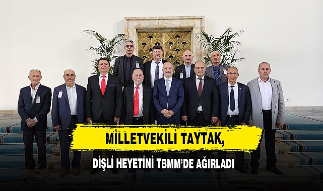 Milletvekili Taytak, Dişli Heyetini TBMM’de Ağırladı