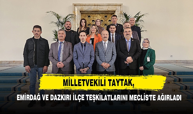 Milletvekili Taytak, Emirdağ Ve Dazkırı İlçe Teşkilatlarını Meclis'te Ağırladı