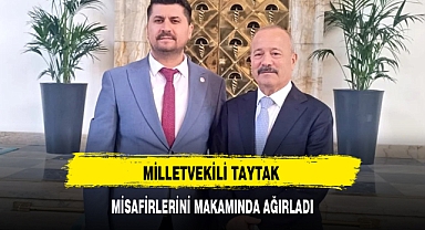 MİLLETVEKİLİ TAYTAK MİSAFİRLERİNİ MAKAMINDA AĞIRLADI