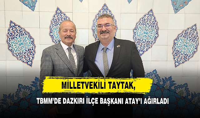 Milletvekili Taytak, TBMM’de Dazkırı İlçe Başkanı Atay’ı Ağırladı