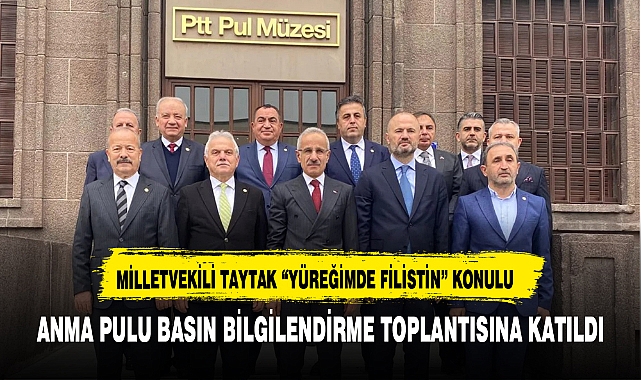 MİLLETVEKİLİ TAYTAK "YÜREĞİMDE FİLİSTİN" KONULU ANMA PULU BASIN BİLGİLENDİRME TOPLANTISINA KATILDI