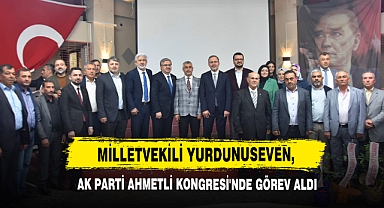 Milletvekili Yurdunuseven, AK Parti Ahmetli Kongresi'nde Görev Aldı