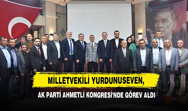 Milletvekili Yurdunuseven, AK Parti Ahmetli Kongresi'nde Görev Aldı