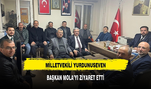 MİLLETVEKİLİ YURDUNUSEVEN, BAŞKAN MOLA’YI ZİYARET ETTİ